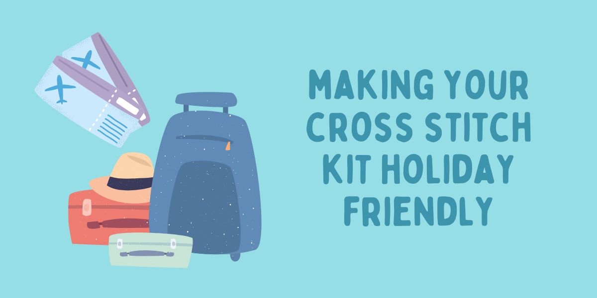 Making Your Cross Stitch Kit Holiday Friendly ☀️
