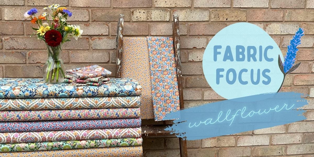 Fabric Focus – Wallflower 💐